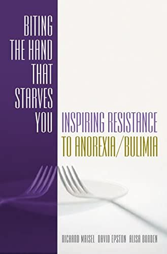 Biting the Hand that Starves You Inspiring Resistance to Anorexia, Bulimia Reader